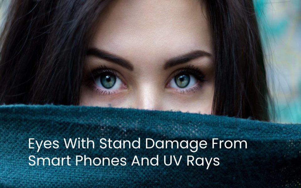 EYES WITHSTAND DAMAGE FROM SMARTPHONES AND UV RAYS