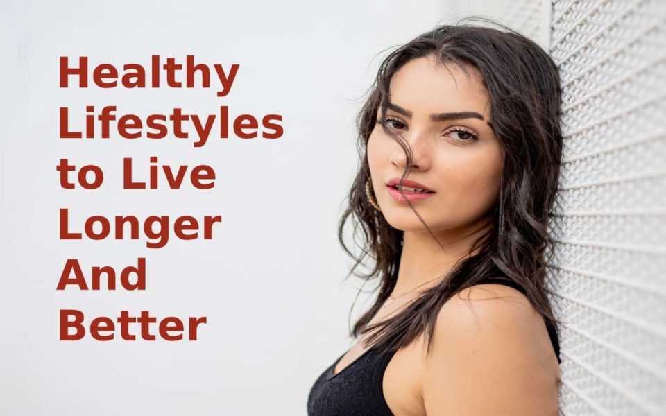 Healthy lifestyles to live longer and better