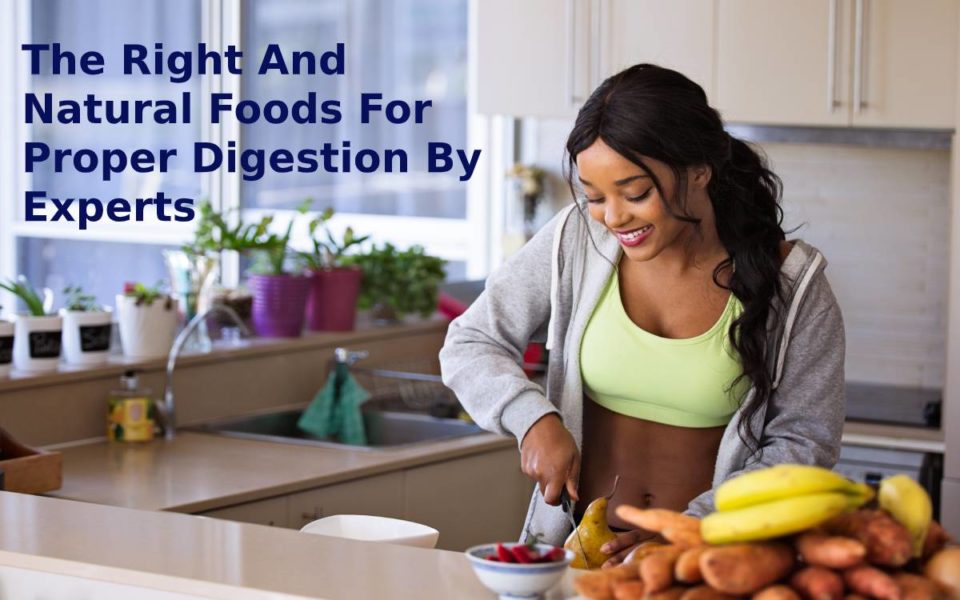 The Right And Natural Foods For Proper Digestion By Experts