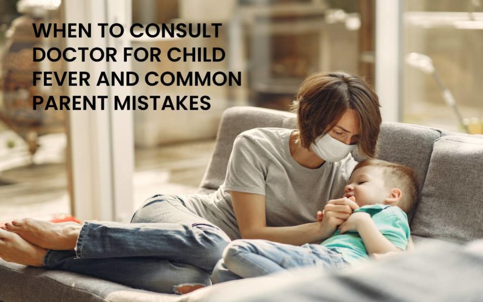 CONSULTING DOCTOR FOR CHILD FEVER AND PARENT MISTAKES