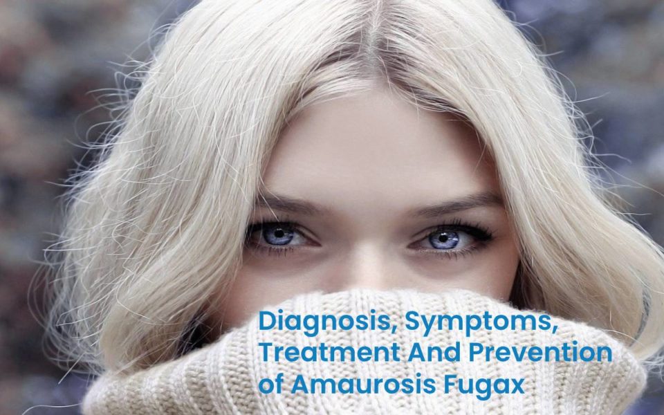 Diagnosis, Symptoms, Treatment And Prevention of Amaurosis Fugax