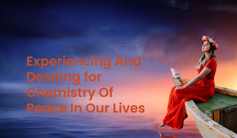 Experiencing And Desiring For Chemistry Of Peace In Our Lives