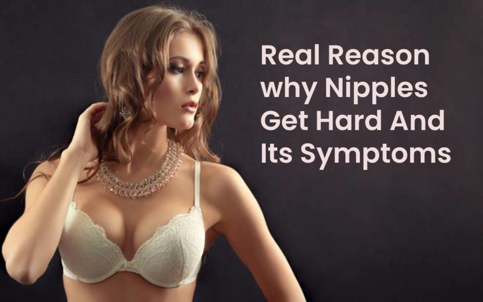 Real Reason why Nipples Get Hard And Its Symptoms