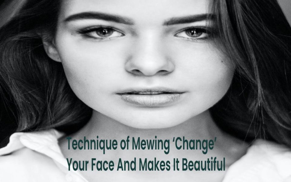 Technique of Mewing ‘Change’ Your Face And Makes It Beautiful