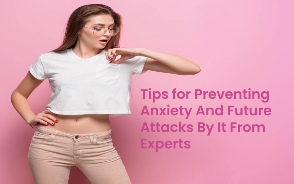 Tips for Preventing Anxiety And Future Attacks By It From Experts