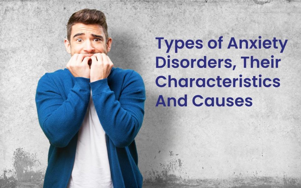 Types of Anxiety Disorders, Their Characteristics And Causes