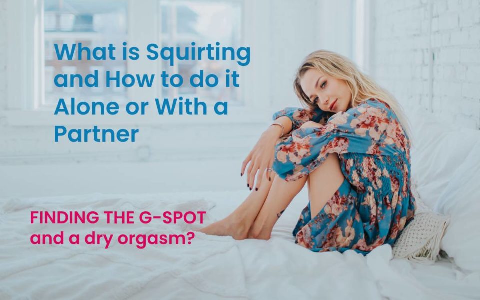 What is Squirting and How to do it Alone or With a Partner