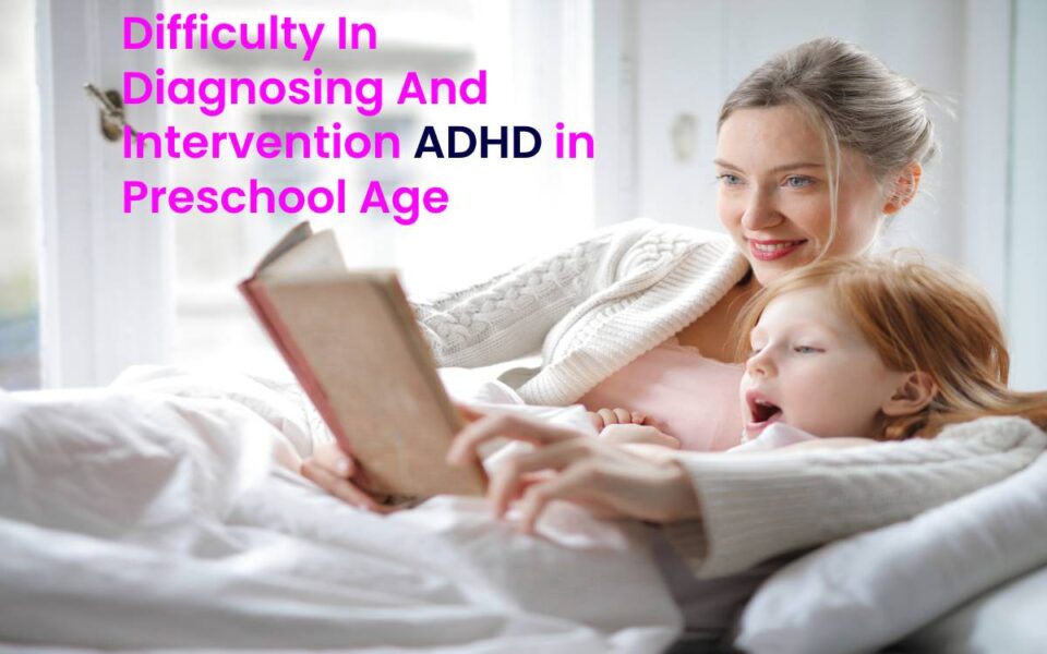 Difficulty In Diagnosing And Intervention ADHD in Preschool Age