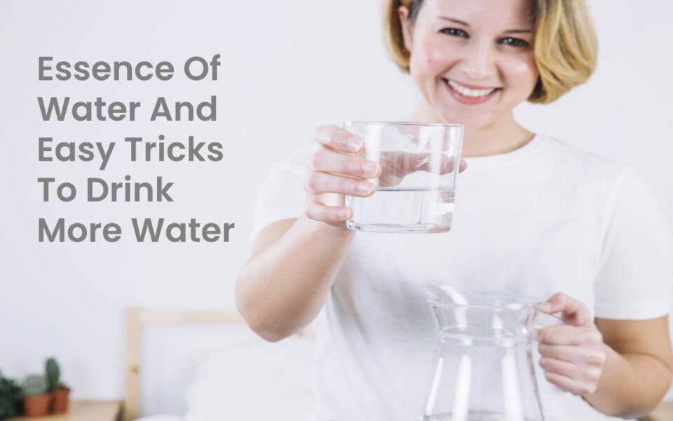 Essence Of Water And Easy Tricks To Drink More Water
