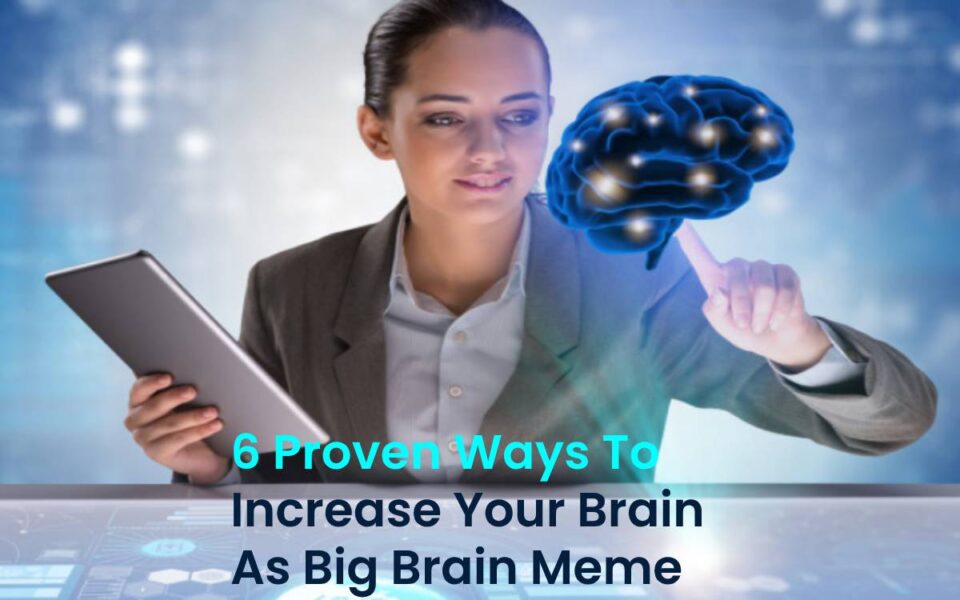 6 Proven Ways To Increase Your Brain As Big Brain Meme