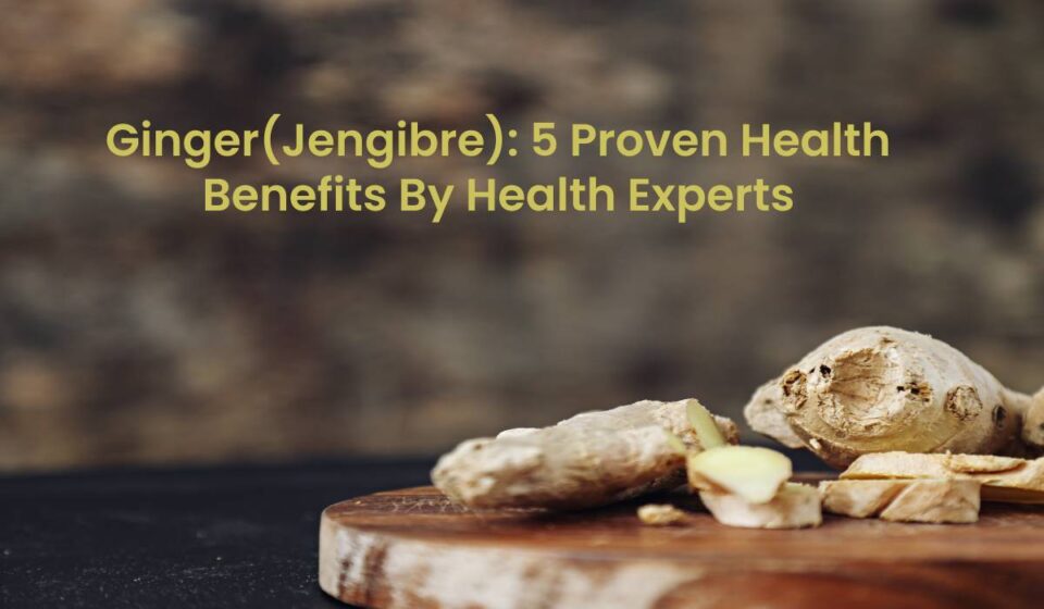 5 proven benefits of Ginger jengibre