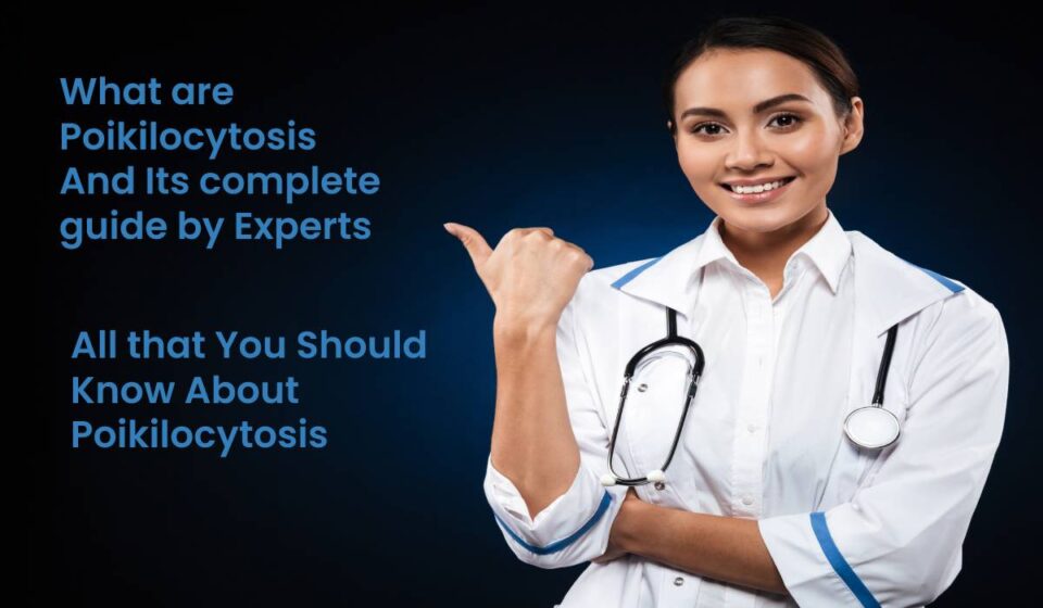 All that You Should Know About Poikilocytosis