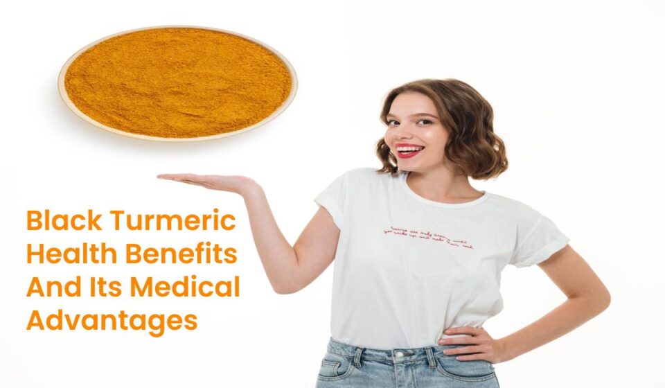 Black Turmeric Health Benefits And Its Medical Advantages