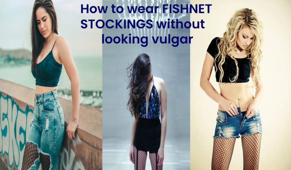 Fishnet STOCKINGS without looking vulgar