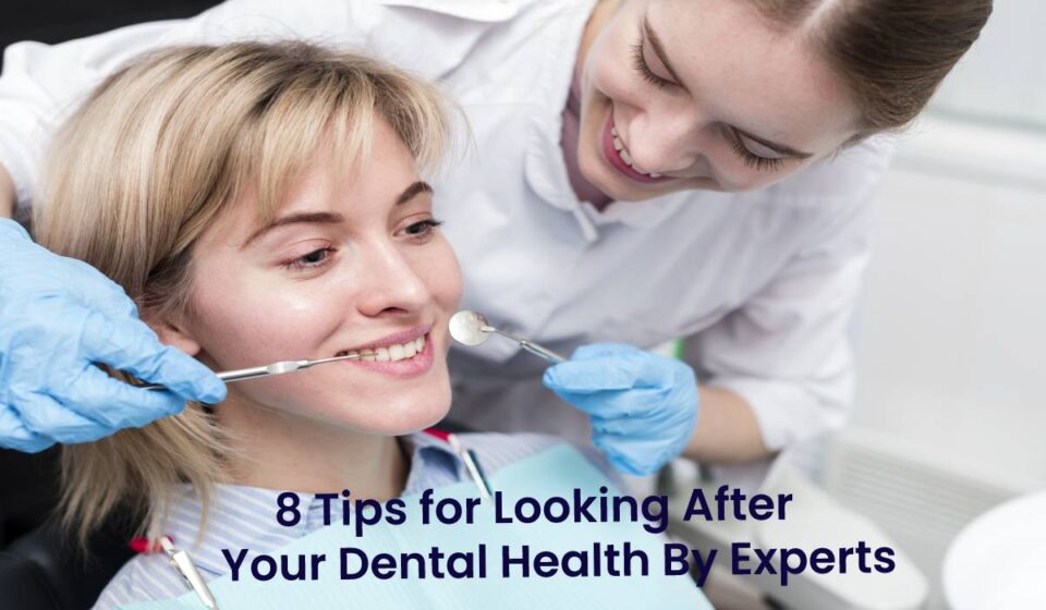 8 Tips for Looking After Your Dental Health By Experts