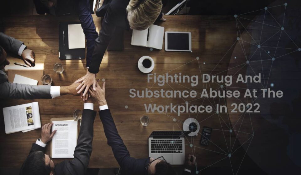 Fighting Drug And Substance Abuse At The Workplace In 2022